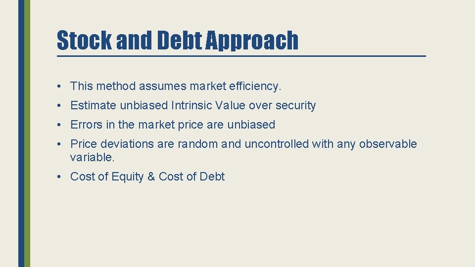 Stock and Debt Approach • This method assumes market efficiency. • Estimate unbiased Intrinsic