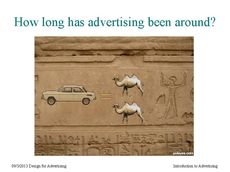 How long has advertising been around? 09/3/2013 Design for Advertising Introduction to Advertising 