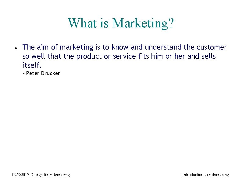 What is Marketing? The aim of marketing is to know and understand the customer