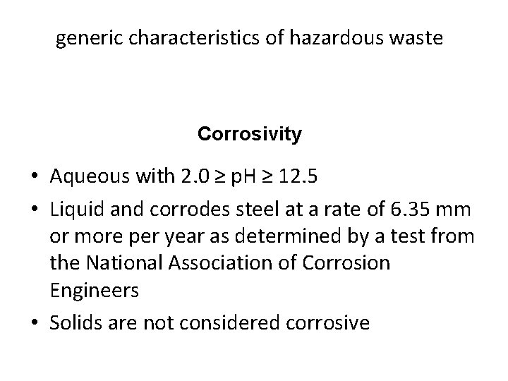 generic characteristics of hazardous waste Corrosivity • Aqueous with 2. 0 ≥ p. H