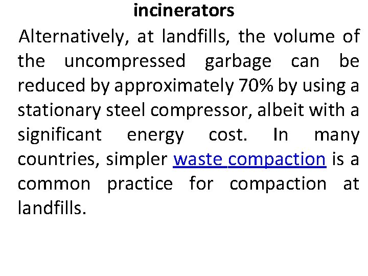 incinerators Alternatively, at landfills, the volume of the uncompressed garbage can be reduced by