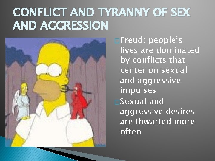 CONFLICT AND TYRANNY OF SEX AND AGGRESSION � Freud: people’s lives are dominated by