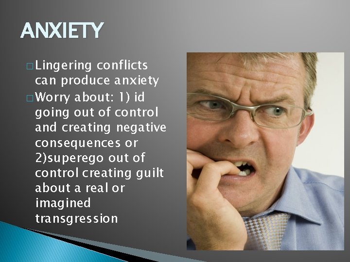 ANXIETY � Lingering conflicts can produce anxiety � Worry about: 1) id going out