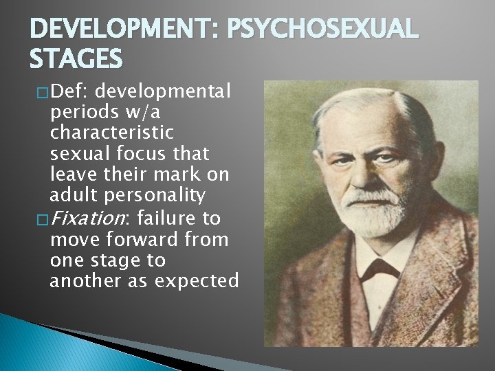 DEVELOPMENT: PSYCHOSEXUAL STAGES � Def: developmental periods w/a characteristic sexual focus that leave their