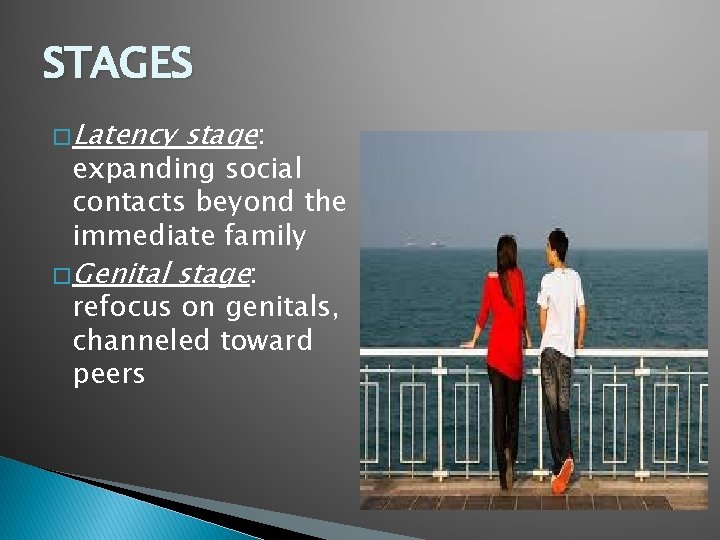 STAGES � Latency stage: expanding social contacts beyond the immediate family � Genital stage: