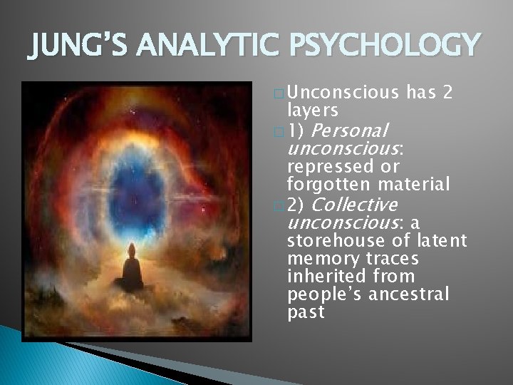 JUNG’S ANALYTIC PSYCHOLOGY � Unconscious layers � 1) Personal unconscious: has 2 repressed or