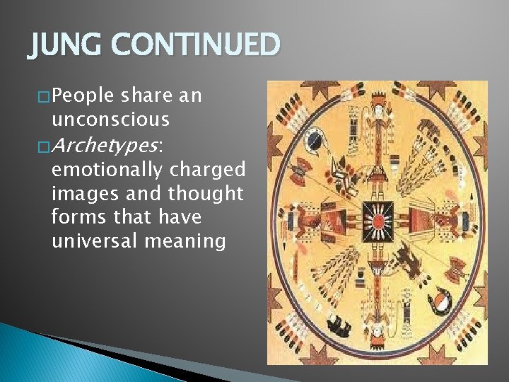 JUNG CONTINUED � People share an unconscious � Archetypes: emotionally charged images and thought