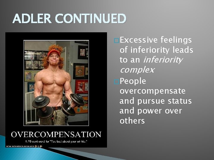 ADLER CONTINUED � Excessive feelings of inferiority leads to an inferiority complex � People