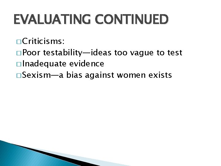EVALUATING CONTINUED � Criticisms: � Poor testability—ideas too vague to test � Inadequate evidence