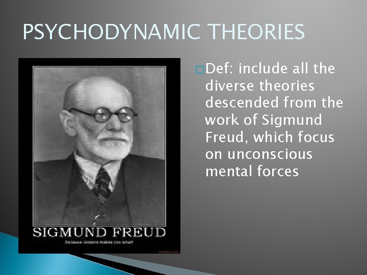 PSYCHODYNAMIC THEORIES � Def: include all the diverse theories descended from the work of