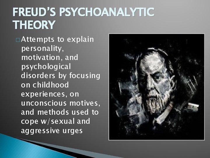 FREUD’S PSYCHOANALYTIC THEORY � Attempts to explain personality, motivation, and psychological disorders by focusing