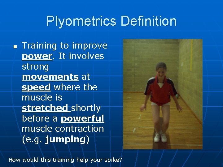 Plyometrics Definition n Training to improve power. It involves strong movements at speed where