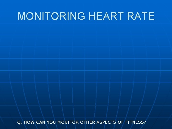 MONITORING HEART RATE Q. HOW CAN YOU MONITOR OTHER ASPECTS OF FITNESS? 