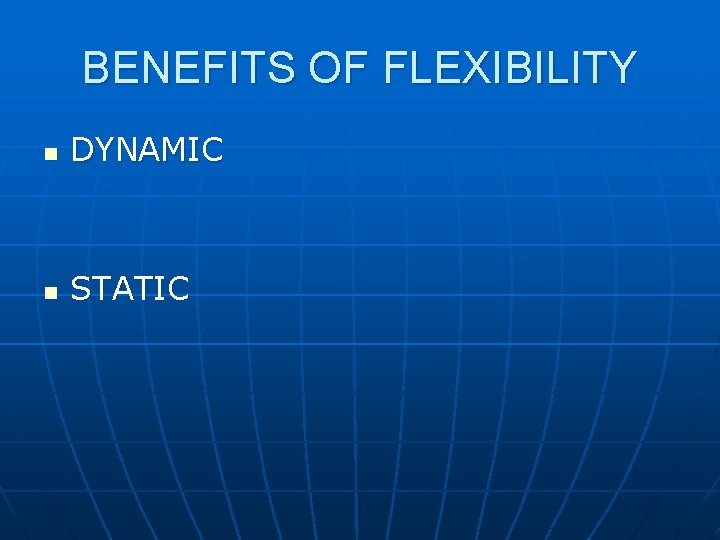 BENEFITS OF FLEXIBILITY n DYNAMIC n STATIC 