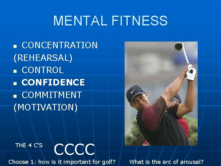 MENTAL FITNESS CONCENTRATION (REHEARSAL) n CONTROL n CONFIDENCE n COMMITMENT (MOTIVATION) n THE 4