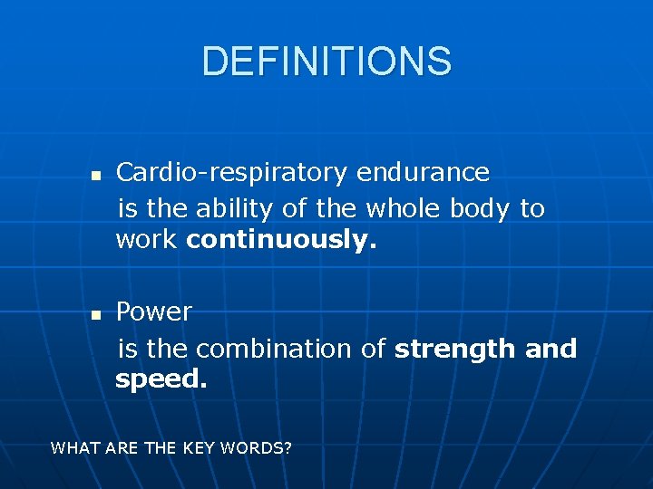 DEFINITIONS n n Cardio-respiratory endurance is the ability of the whole body to work