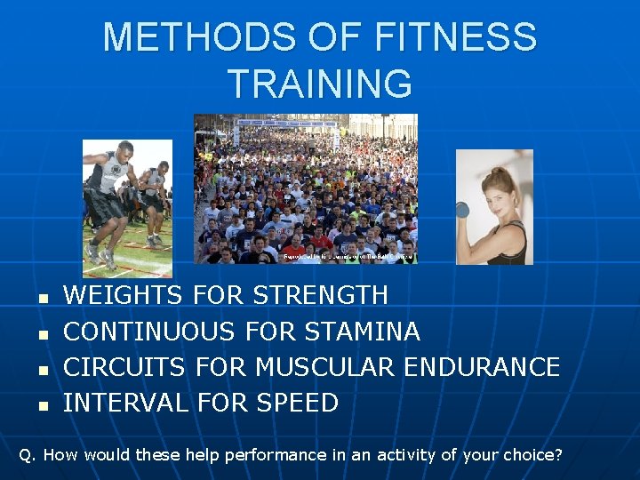 METHODS OF FITNESS TRAINING n n WEIGHTS FOR STRENGTH CONTINUOUS FOR STAMINA CIRCUITS FOR