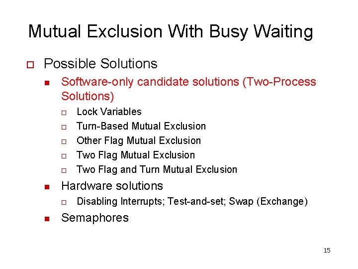 Mutual Exclusion With Busy Waiting Possible Solutions Software-only candidate solutions (Two-Process Solutions) Hardware solutions