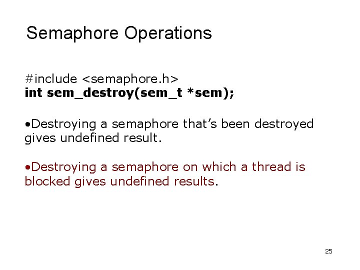 Semaphore Operations #include <semaphore. h> int sem_destroy(sem_t *sem); • Destroying a semaphore that’s been