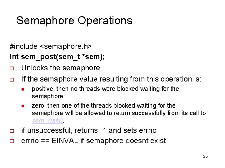 Semaphore Operations #include <semaphore. h> int sem_post(sem_t *sem); Unlocks the semaphore. If the semaphore