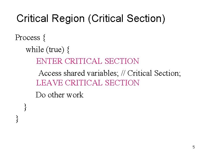 Critical Region (Critical Section) Process { while (true) { ENTER CRITICAL SECTION Access shared