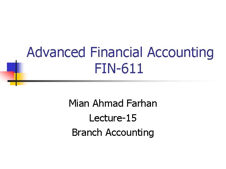 Advanced Financial Accounting FIN-611 Mian Ahmad Farhan Lecture-15 Branch Accounting 