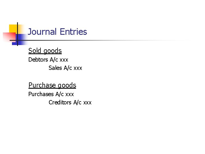 Journal Entries Sold goods Debtors A/c xxx Sales A/c xxx Purchase goods Purchases A/c