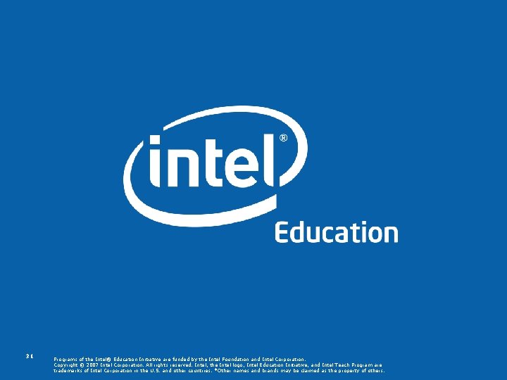 31 Programs of the Intel® Education Initiative are funded by the Intel Foundation and 31 Programs of the Intel® Education Initiative are funded by the Intel Foundation and