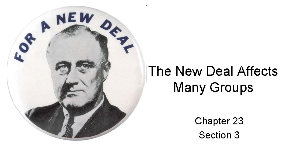 The New Deal Affects Many Groups Chapter 23 Section 3 