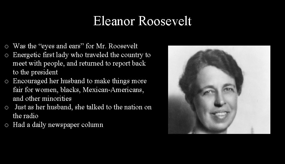 Eleanor Roosevelt o Was the “eyes and ears” for Mr. Roosevelt o Energetic first