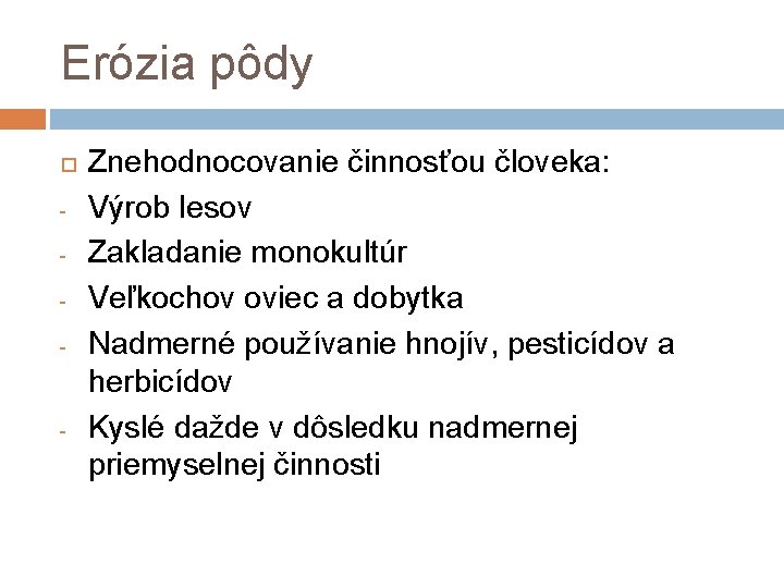 Erózia pôdy - - Znehodnocovanie činnosťou človeka: Výrob lesov Zakladanie monokultúr Veľkochov oviec a