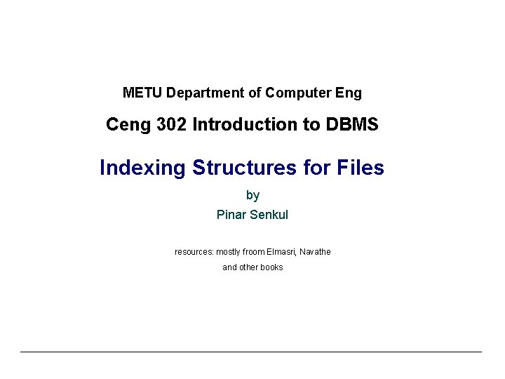 METU Department of Computer Eng Ceng 302 Introduction to DBMS Indexing Structures for Files
