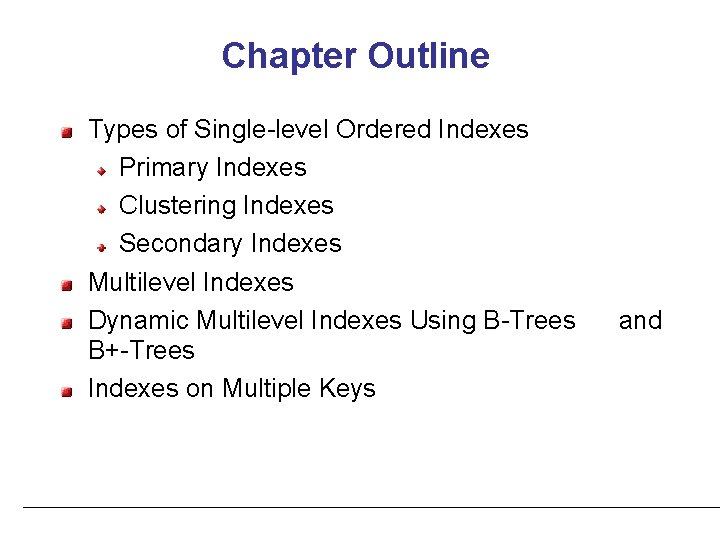 Chapter Outline Types of Single-level Ordered Indexes Primary Indexes Clustering Indexes Secondary Indexes Multilevel