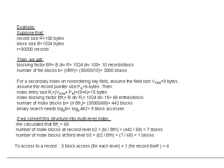 Example: Suppose that: record size R=100 bytes block size B=1024 bytes r=30000 records Then,