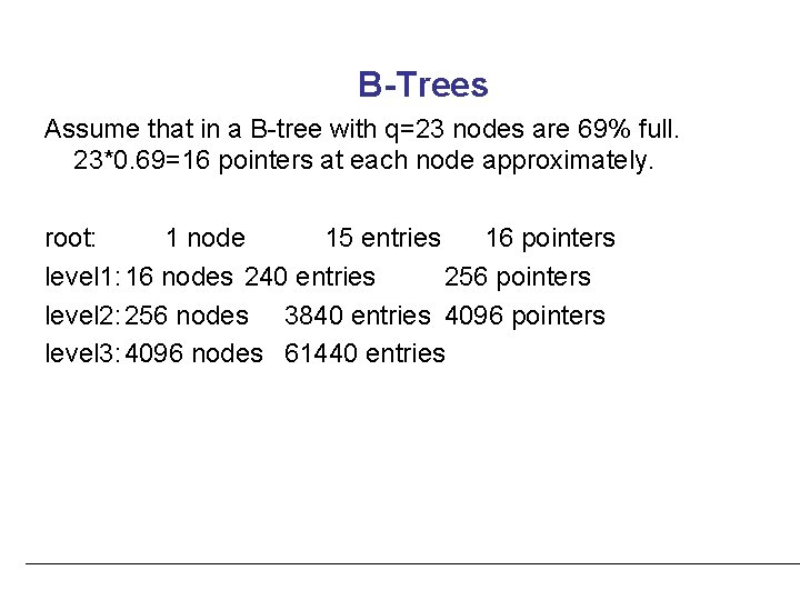 B-Trees Assume that in a B-tree with q=23 nodes are 69% full. 23*0. 69=16