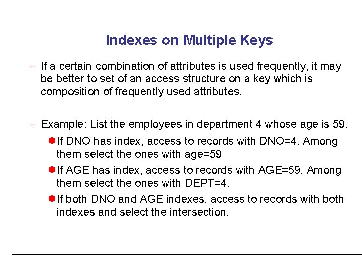 Indexes on Multiple Keys – If a certain combination of attributes is used frequently,