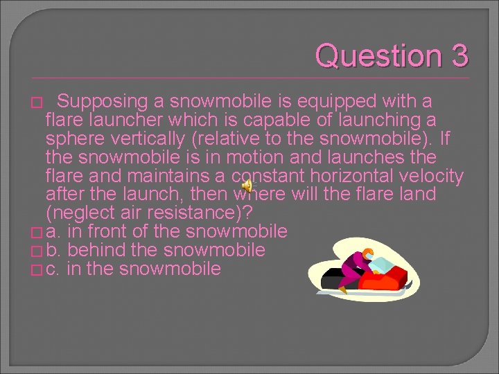 Question 3 Supposing a snowmobile is equipped with a flare launcher which is capable