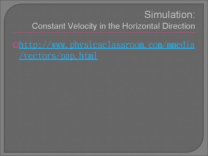 Simulation: Constant Velocity in the Horizontal Direction �http: //www. physicsclassroom. com/mmedia /vectors/pap. html 