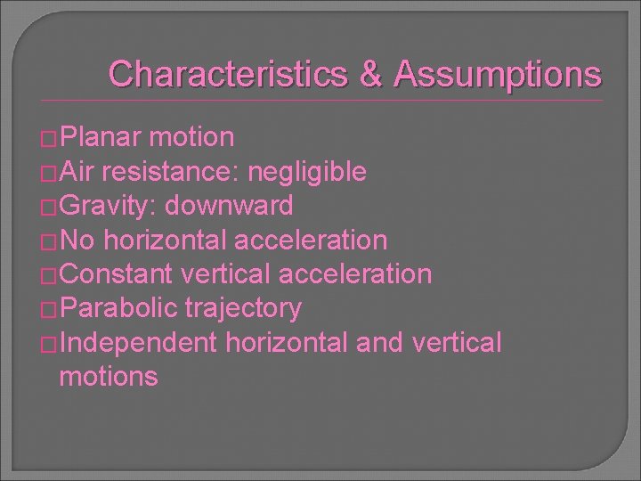 Characteristics & Assumptions �Planar motion �Air resistance: negligible �Gravity: downward �No horizontal acceleration �Constant