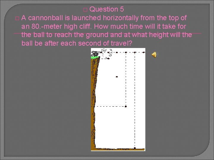 Question 5 � A cannonball is launched horizontally from the top of an 80.