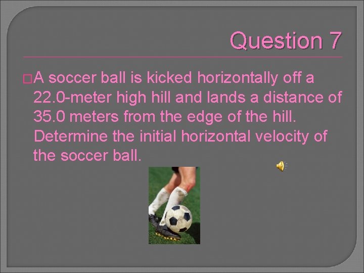 Question 7 �A soccer ball is kicked horizontally off a 22. 0 -meter high