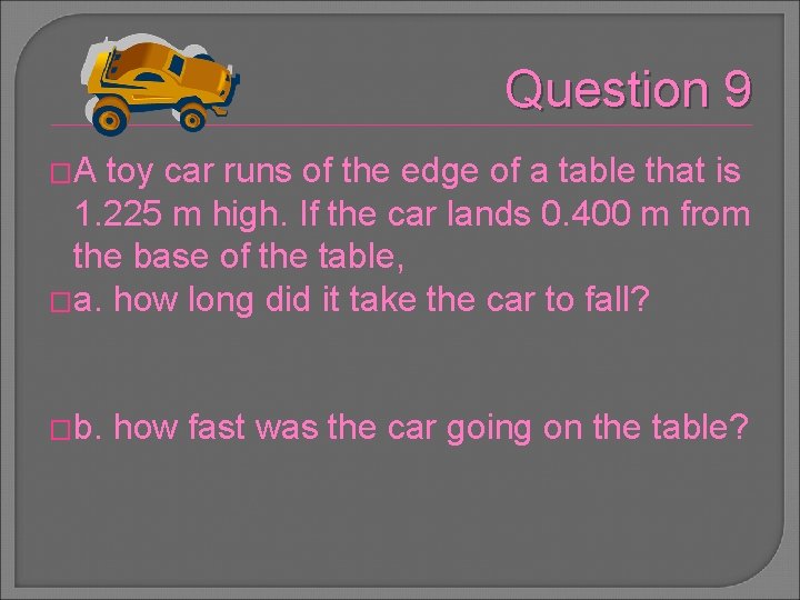 Question 9 �A toy car runs of the edge of a table that is