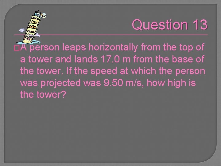 Question 13 �A person leaps horizontally from the top of a tower and lands