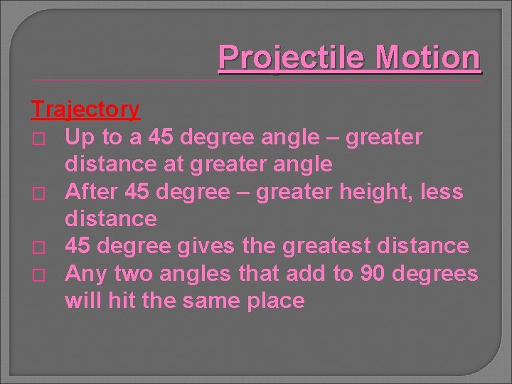 Projectile Motion Trajectory � Up to a 45 degree angle – greater distance at