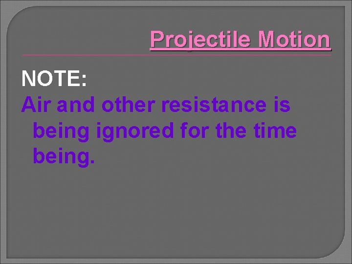 Projectile Motion NOTE: Air and other resistance is being ignored for the time being.