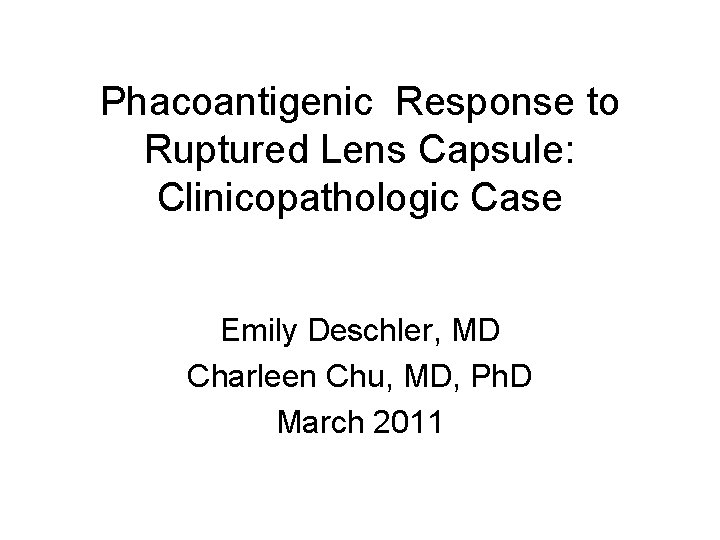 Phacoantigenic Response to Ruptured Lens Capsule: Clinicopathologic Case Emily Deschler, MD Charleen Chu, MD,