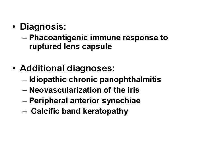  • Diagnosis: – Phacoantigenic immune response to ruptured lens capsule • Additional diagnoses: