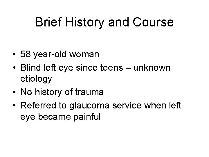 Brief History and Course • 58 year-old woman • Blind left eye since teens