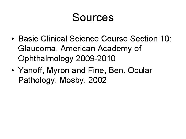 Sources • Basic Clinical Science Course Section 10: Glaucoma. American Academy of Ophthalmology 2009