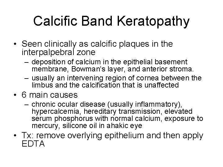 Calcific Band Keratopathy • Seen clinically as calcific plaques in the interpalpebral zone –